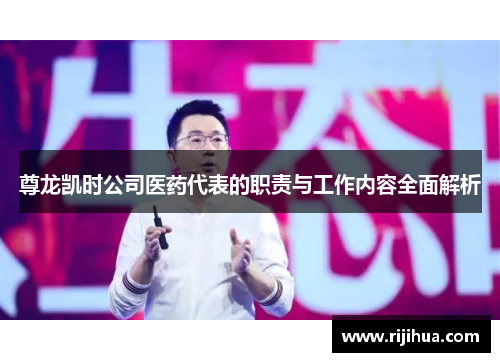 尊龙凯时公司医药代表的职责与工作内容全面解析