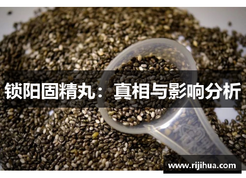 锁阳固精丸：真相与影响分析