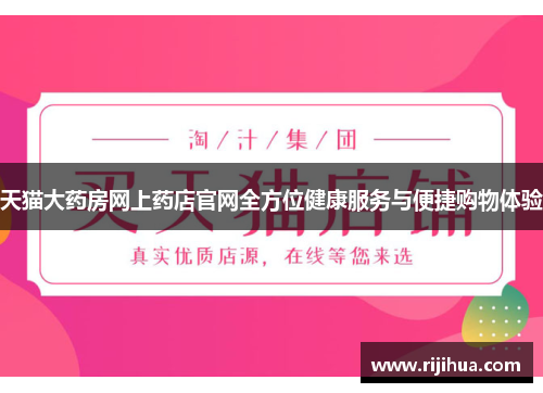 天猫大药房网上药店官网全方位健康服务与便捷购物体验