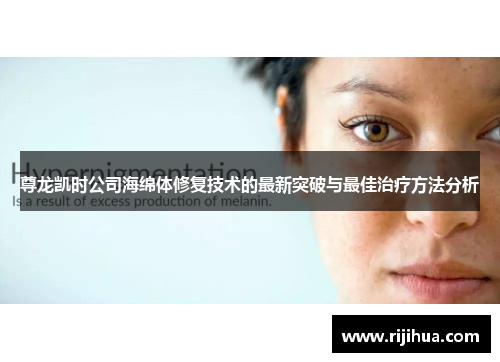 尊龙凯时公司海绵体修复技术的最新突破与最佳治疗方法分析