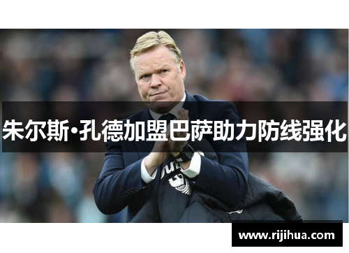 朱尔斯·孔德加盟巴萨助力防线强化